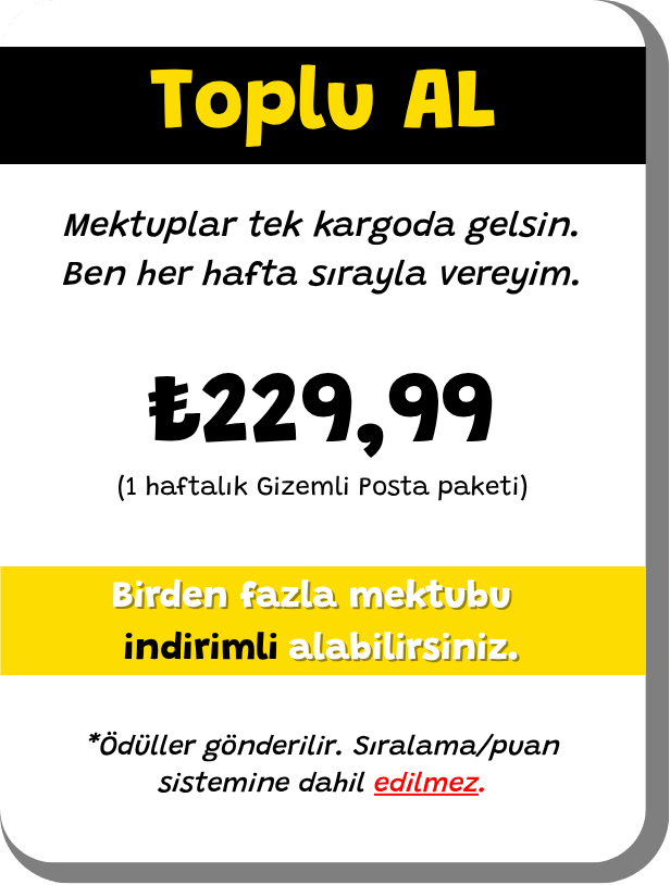 (1 haftalık Gizemli Posta paketi) ₺229,99 Birden fazla mektubu alabilirsiniz. indirimli *Ödüller gönderilir. Sıralama/puan sistemine dahil edilmez. Mektuplar tek kargoda gelsin. Ben her hafta sırayla vereyim. Toplu AL